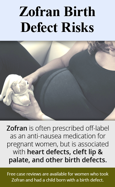 Zofran is often prescribed off-label as an anti-nausea medication for pregnant women, but is associated with heart defects, cleft lip & palate, and other birth defects. // Monroe Law Group