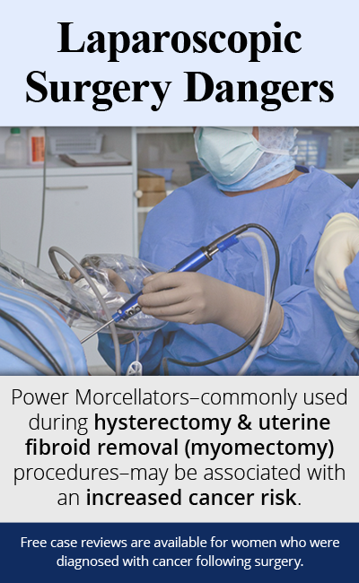 Power Morcellators–commonly used during hysterectomy & uterine fibroid removal (myomectomy) procedures–may be associated with an increased cancer risk. // Monroe Law Group