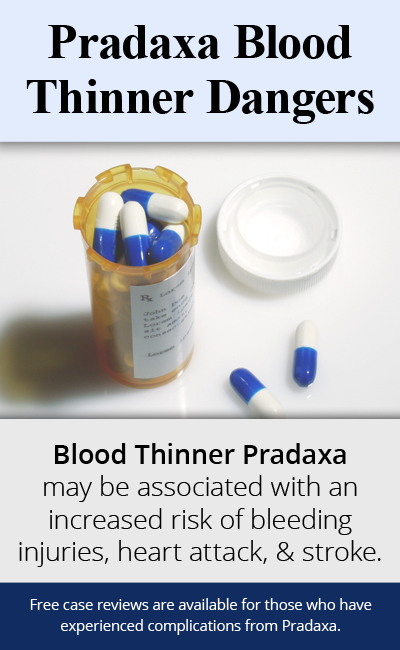 Blood Thinner Pradaxa may be associated with an increased risk of bleeding injuries, heart attack, & stroke. // Monroe Law Group